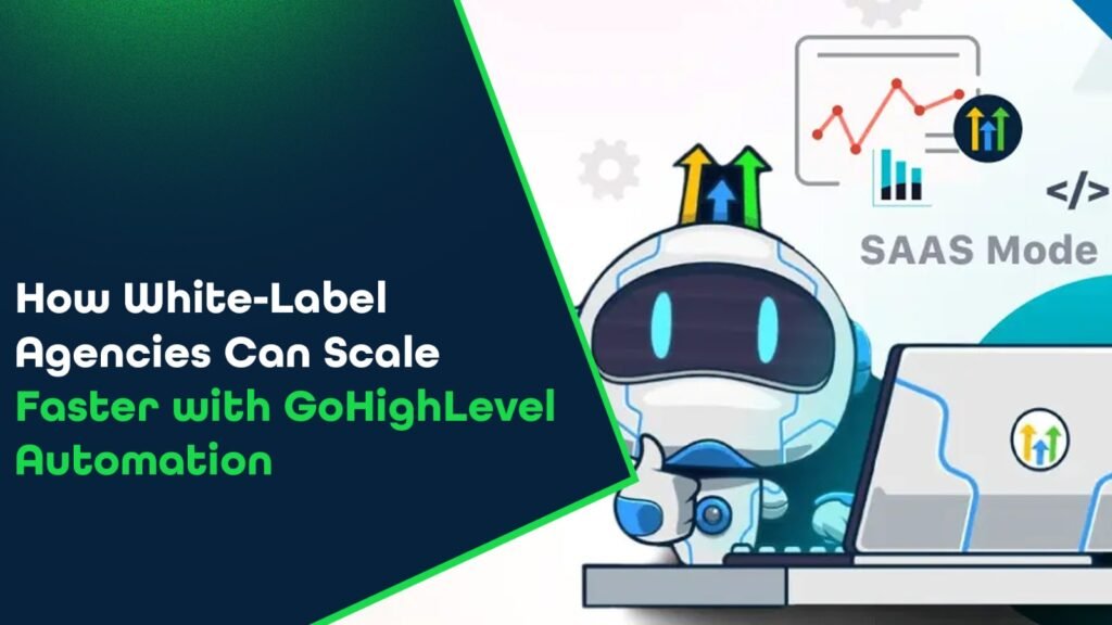 How White-Label Agencies Can Scale Faster with GoHighLevel Automation?