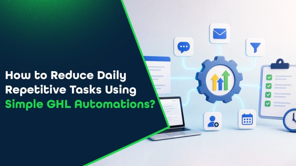 How to Reduce Daily Repetitive Tasks Using Simple GHL Automations?