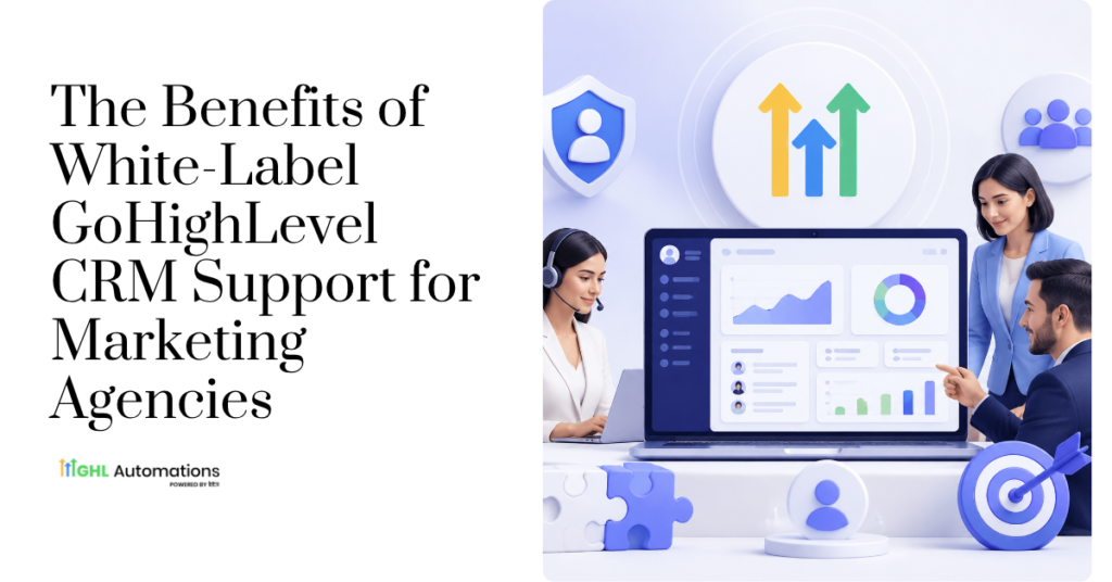The Benefits of White-Label GoHighLevel CRM Support for Marketing Agencies