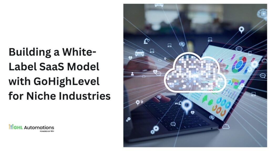 Building a White-Label SaaS Model with GoHighLevel for Niche Industries
