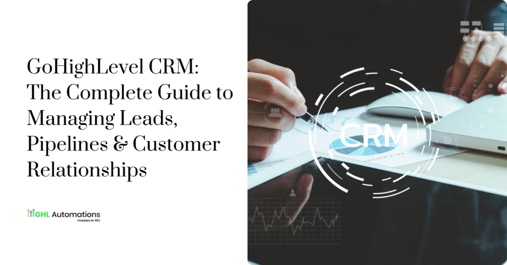 GoHighLevel CRM: The Complete Guide to Managing Leads, Pipelines & Customer Relationships